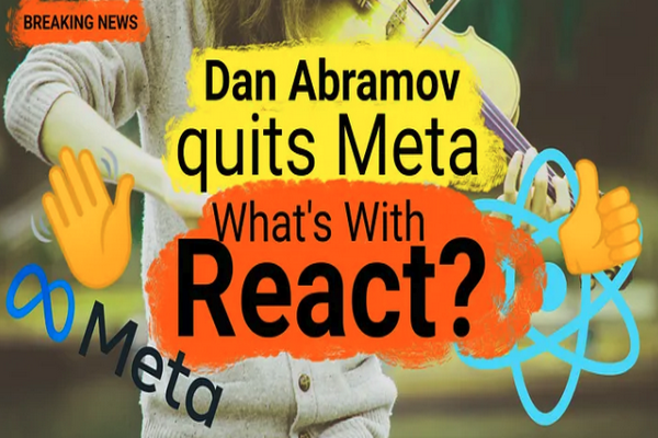 缩略图 | React核心开发者Dan Abramov官宣离职：“苦乐参半，我要辞去Meta 的工作”